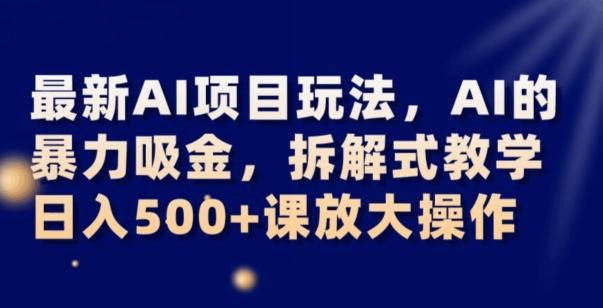 最新AI项目玩法，AI的暴力吸金，拆解式教学，日入500+可放大操作【揭秘】-89网创