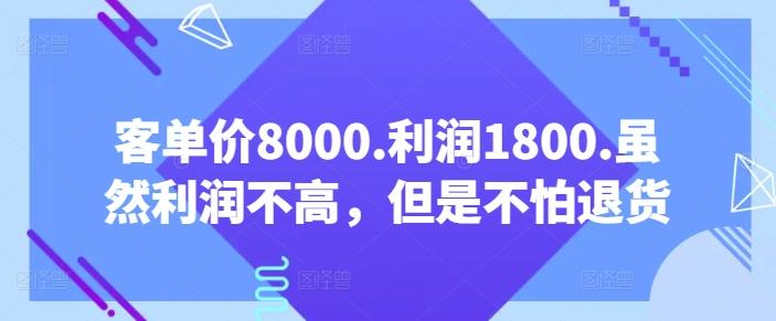 客单价8000.利润1800.虽然利润不高，但是不怕退货【付费文章】-89网创