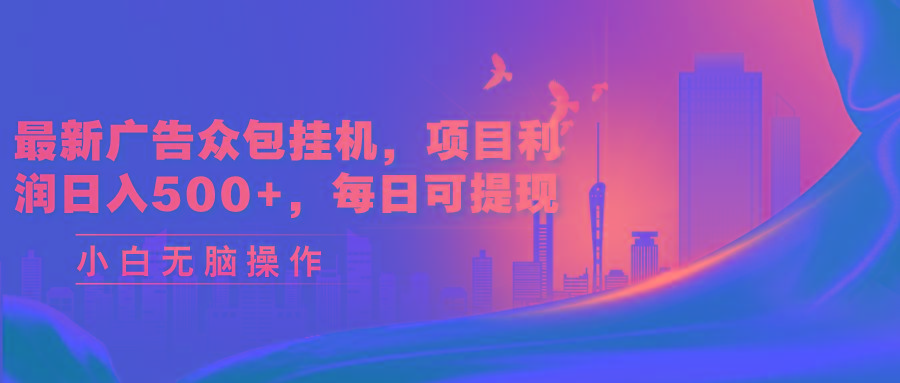 最新广告众包挂机，项目利润日入500+，每日可提现-89网创