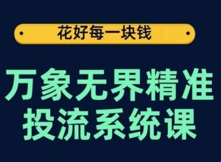 万象无界精准投流系统课，从关键词到推荐，从万象台到达摩盘，从底层原理到实操步骤-89网创