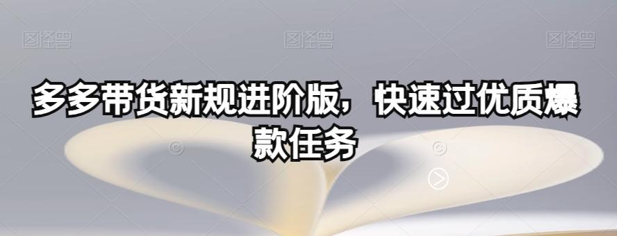 多多带货新规进阶版，快速过优质爆款任务-89网创