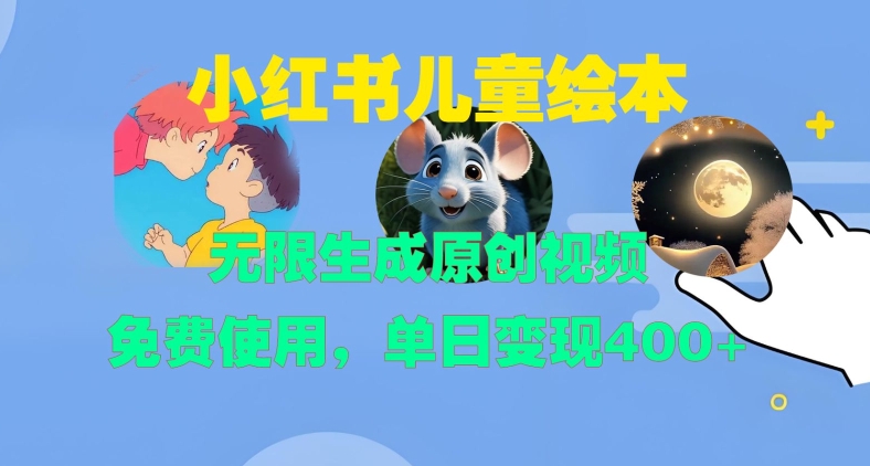 小红书儿童绘本，无限生成原创视频，免费使用，单日变现400+-89网创
