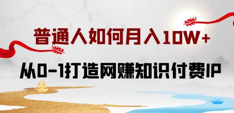 普通人如何打造知识付费IP月入10W+，从0-1打造网赚知识付费IP，小白喂饭级教程【揭秘】-89网创