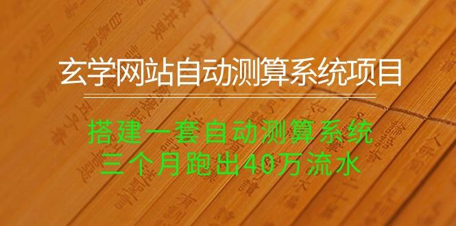 玄学网站自动测算系统项目：搭建一套自动测算系统，三个月跑出40万流水-89网创