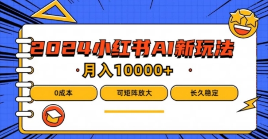 2024年小红书最新项目，AI蓝海赛道，可矩阵，0成本，小白也能轻松月入1w【揭秘】-89网创