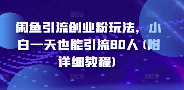 闲鱼引流创业粉玩法，小白一天也能引流80人(附详细教程)-89网创