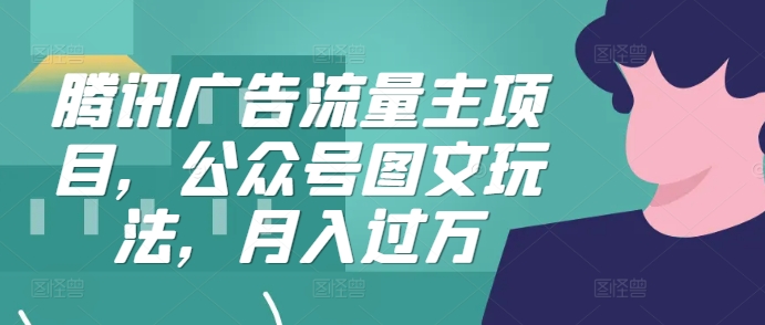 腾讯广告流量主项目，公众号图文玩法，月入过万-89网创