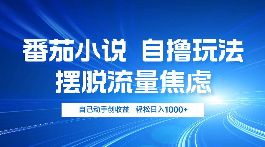 番茄小说自撸玩法 摆脱流量焦虑 日入1000+-89网创