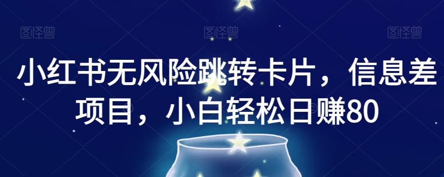 小红书无风险跳转卡片，信息差项目，小白轻松日赚800【揭秘】-89网创
