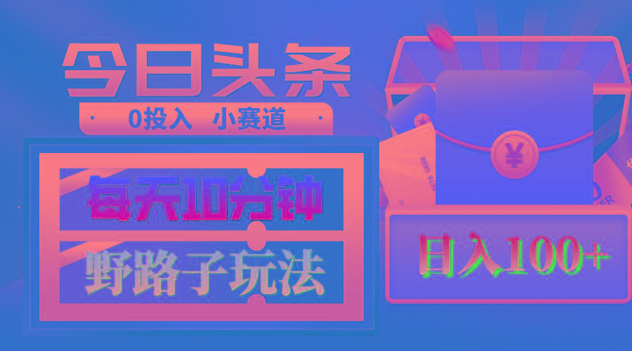 AI撸头条野路子玩法，3分钟1条，原创不用愁日赚1000+复制粘贴月入1W+-89网创