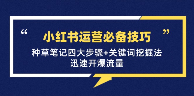 小红书运营必备技巧，种草笔记四大步骤+关键词挖掘法：迅速开爆流量-89网创