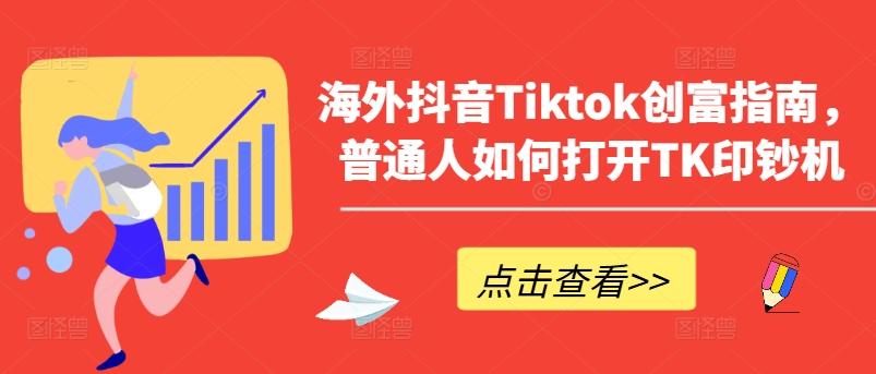 海外抖音Tiktok创富指南，普通人如何打开TK印钞机-89网创