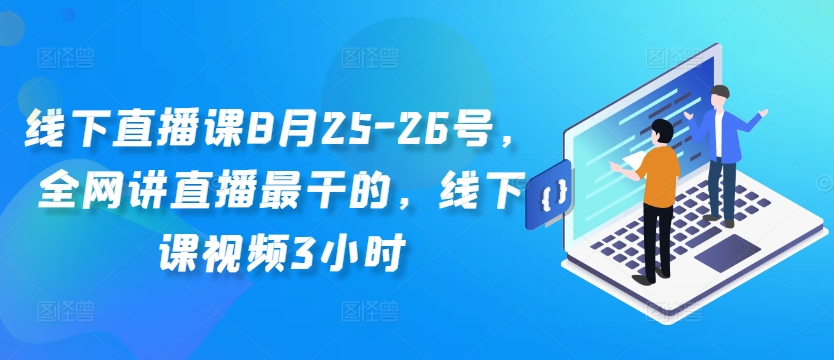 线下直播课8月25-26号，全网讲直播最干的，线下课视频3小时-89网创