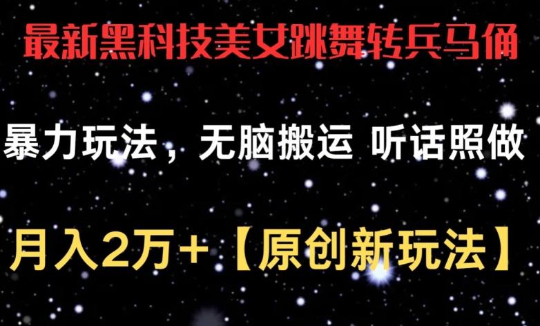 最新黑科技美女跳舞转兵马俑暴力玩法，无脑搬运 听话照做 月入2万+【原创新玩法】【揭秘】-89网创