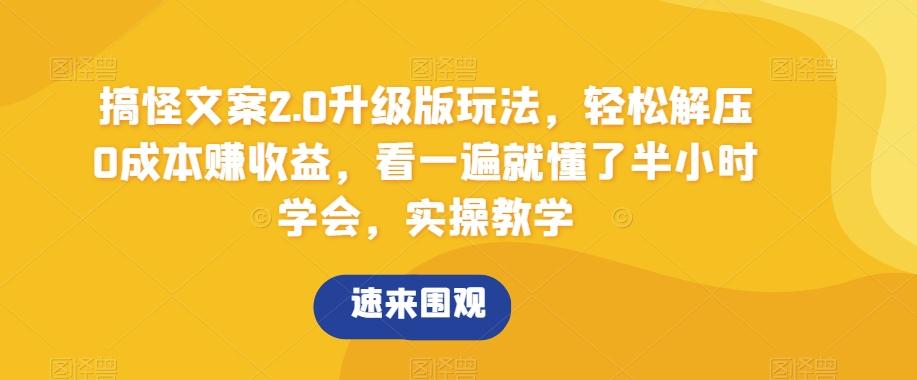 搞怪文案2.0升级版玩法，轻松解压0成本赚收益，看一遍就懂了半小时学会，实操教学【揭秘】-89网创