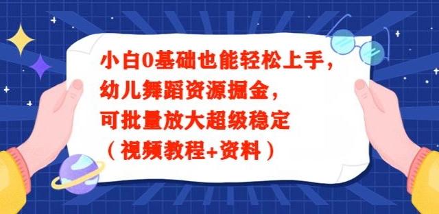 小白0基础也能轻松上手，幼儿舞蹈资源掘金，可批量放大超级稳定（视频教程+资料）-89网创