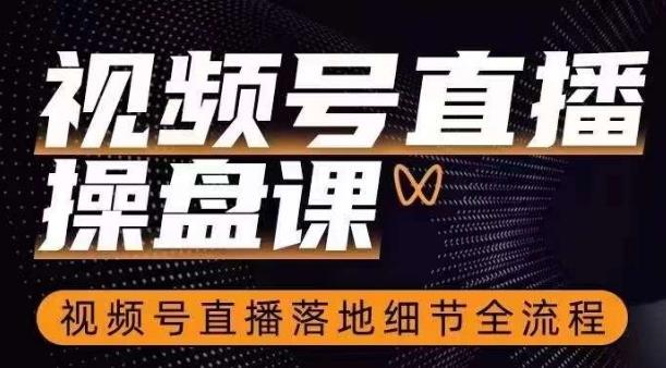 视频号直播操盘课，​视频号直播落地细节全流程-89网创