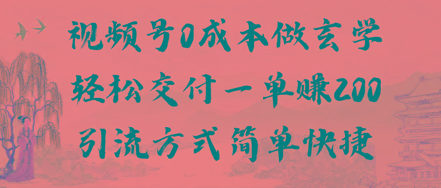 视频号0成本做玄学轻松交付一单赚200引流方式简单快捷(教程+软件)-89网创