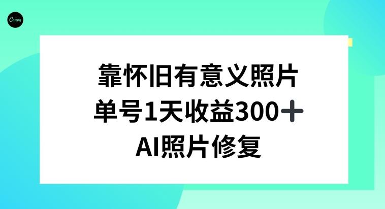 AI照片修复，靠怀旧有意义的照片，一天收益300+-89网创