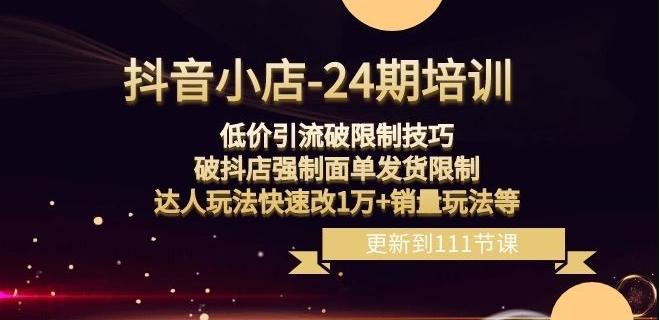 抖音小店-24期：低价引流破限制技巧，破抖店强制面单发货限制，达人玩法快速改1万+销量玩法等-89网创