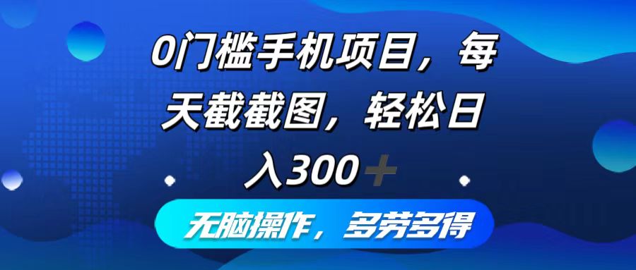 0门槛手机项目，每天截截图，轻松日入300+，无脑操作多劳多得-89网创