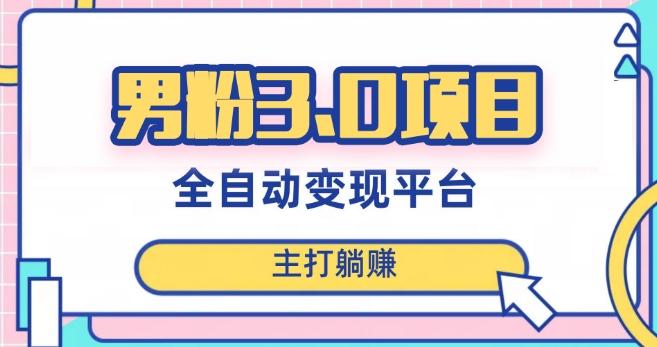 男粉3.0项目，轻松日入1000+！全自动获客渠道，当天见效，新手小白也能简单操作！-89网创