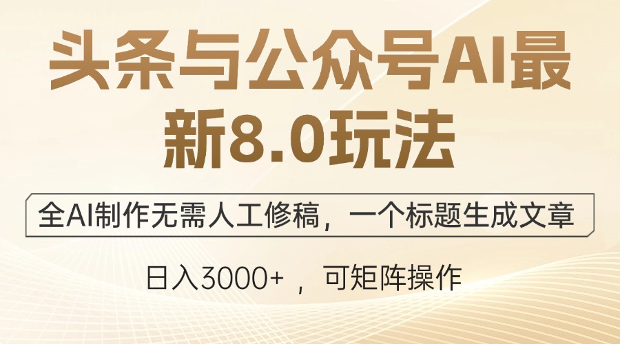 头条与公众号AI最新8.0玩法，全AI制作无需人工修稿，一个标题生成文章…-89网创