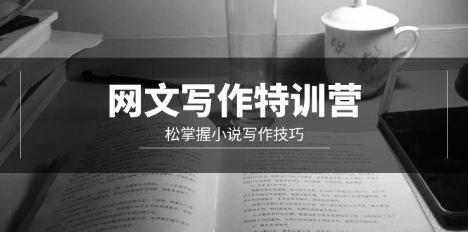(9514期)网文-写作特训营，松掌握小说写作技巧(20节视频课)-89网创