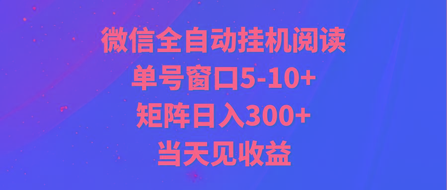 全自动挂机阅读 单号窗口5-10+ 矩阵日入300+ 当天见收益-89网创