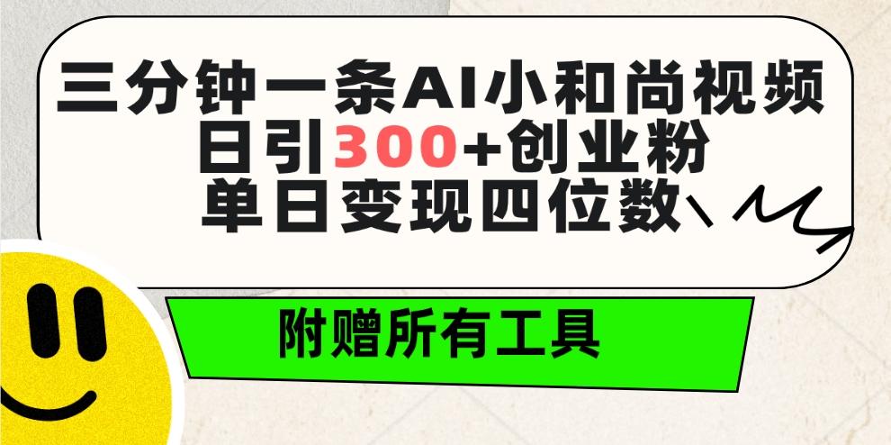 (9742期)三分钟一条AI小和尚视频 ，日引300+创业粉。单日变现四位数 ，附赠全套工具-89网创