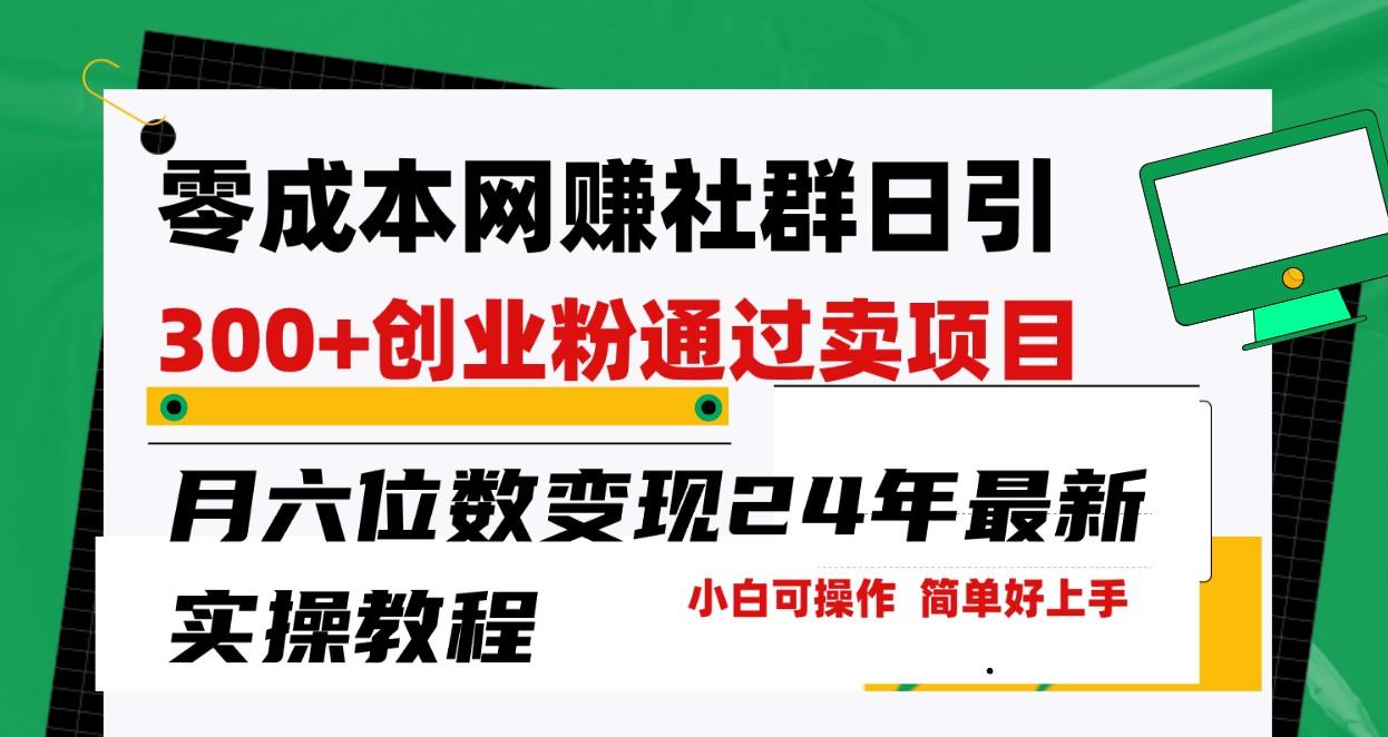 零成本网赚群日引300+创业粉，卖项目月六位数变现，门槛低好上手！24年最新方法-89网创