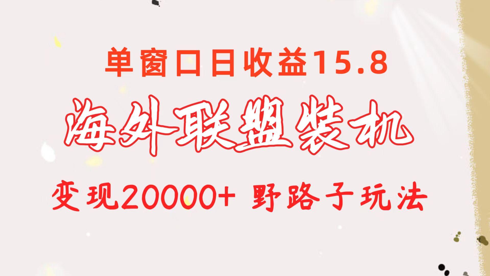 海外联盟装机 单窗口日收益15.8  变现20000+ 野路子玩法-89网创