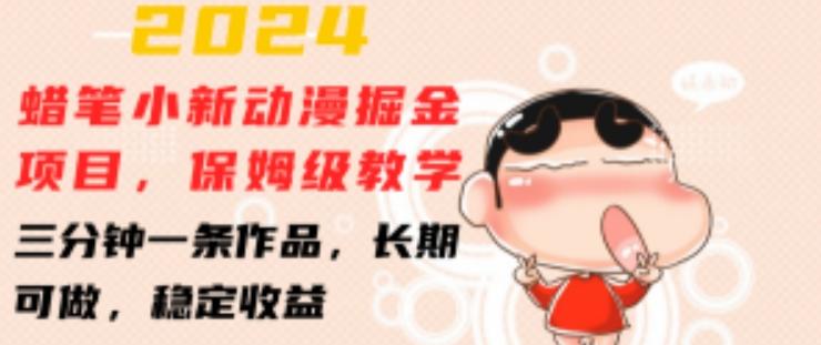 2024蜡笔小新动漫掘金项目，保姆级教学，三分钟一条作品，长期可做，稳定收益 【揭秘】-89网创