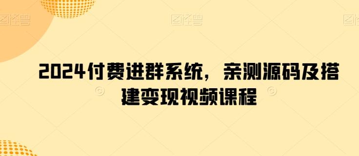 2024付费进群系统，亲测源码及搭建变现视频课程-89网创