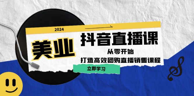 美业抖音直播课：从零开始，打造高效团购直播销售-89网创