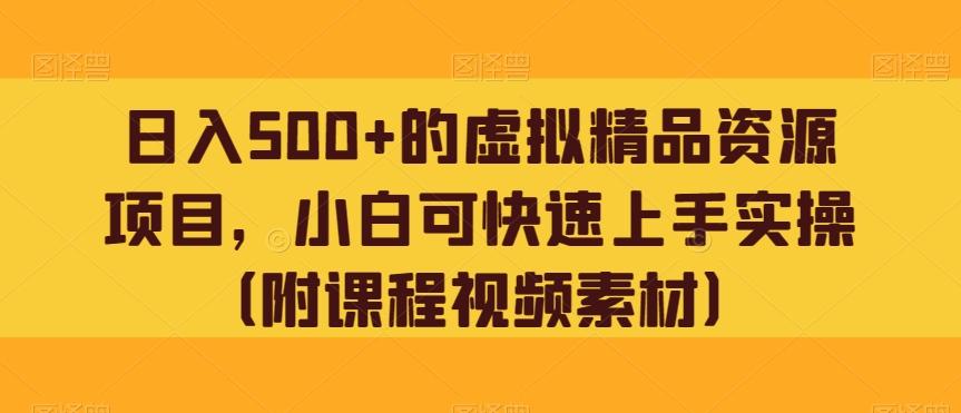 日入500+的虚拟精品资源项目，小白可快速上手实操（附课程视频素材）-89网创