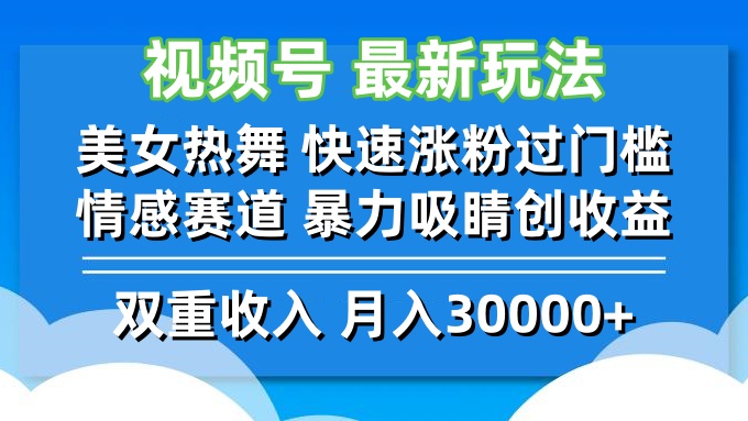 视频号最新玩法 美女热舞 快速涨粉过门槛 情感赛道  暴力吸睛创收益-89网创