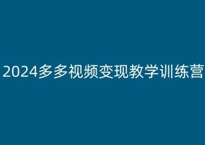 2024多多视频变现教学训练营，新手保姆级教程，适合新手小白-89网创