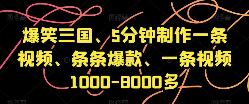 爆笑三国、5分钟制作一条视频、条条爆款、一条视频1000-8000多【揭秘】-89网创