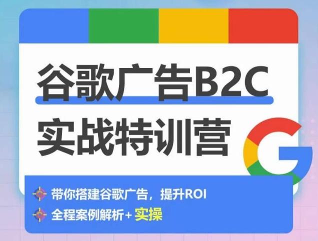 谷歌广告B2C实战特训营，500+谷歌账户总结经验，实战演示如何从0-1搭建广告账户-89网创