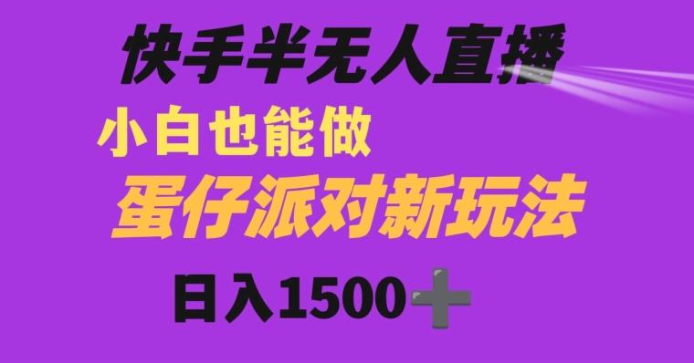 快手最新半无人直播蛋仔派对日入1500+小白也能操作-89网创