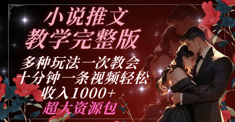 小说推文教学完整版 多种玩法一次教会 十分钟一条视频轻松收入1000+ 超大资源包-89网创