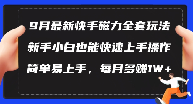 9月最新快手磁力玩法，新手小白也能操作，简单易上手，每月多赚1W+【揭秘】-89网创
