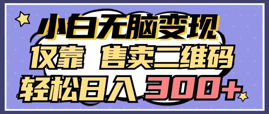 小白无脑变现，仅靠售卖二维码，轻松日入300+-89网创