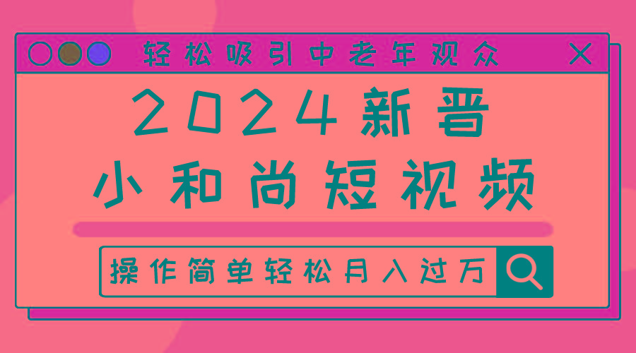 2024新晋小和尚短视频，轻松吸引中老年观众，操作简单轻松月入过万-89网创