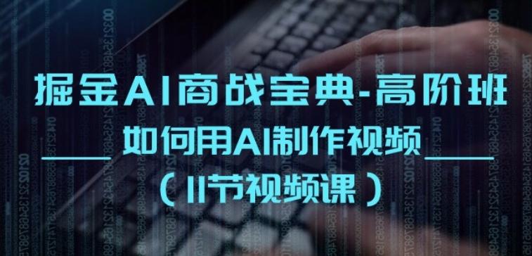 掘金AI商战宝典-高阶班：如何用AI制作视频(11节视频课)-89网创