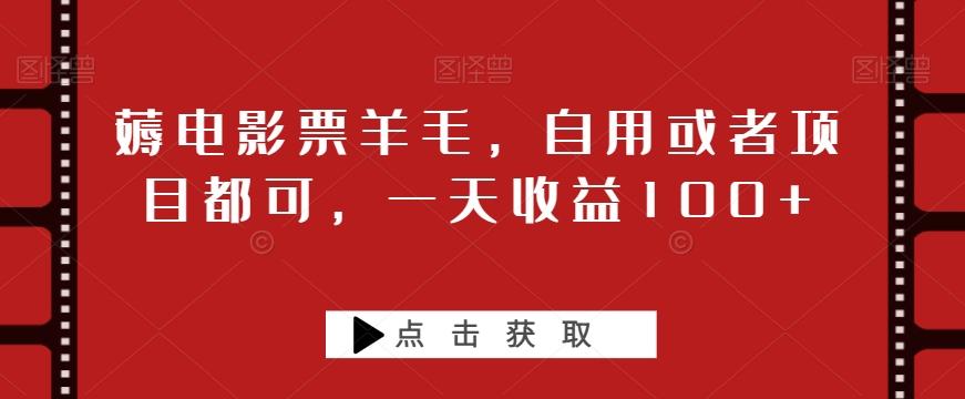 薅电影票羊毛，自用或者项目都可，一天收益100+-89网创