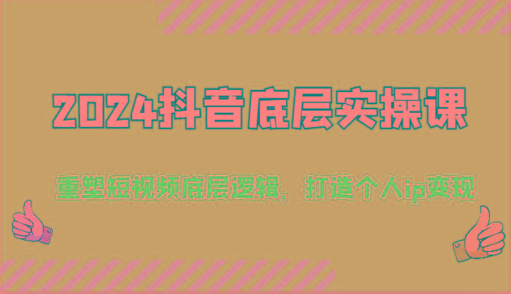 2024抖音底层实操课：重塑短视频底层逻辑，打造个人ip变现(52节)-89网创