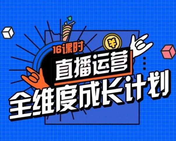直播运营全维度成长计划，16课时精细化直播间运营策略拆解零基础运营成长-89网创