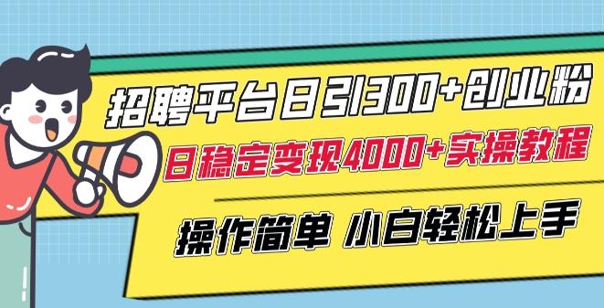 招聘平台日引300+创业粉，日稳定变现4000+实操教程小白轻松上手【揭秘】-89网创
